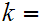 $\QTR{Large}{k=}$
