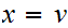 $\QTR{Large}{x=v}$