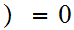 $\QTR{Large}{)=0}$