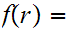 $\QTR{Large}{f(r)=}$