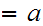 $\QTR{Large}{=a}$