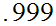 $\QTR{Large}{.999}$