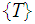 $\QTR{Large}{\{T\}}$