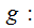 $\QTR{Large}{\ g:}$