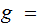$\QTR{Large}{g\ =}$