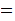 $\QTR{Large}{=}$