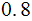 $\QTR{Large}{0.8}$