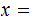 $\QTR{Large}{x=}$