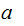 $\QTR{Large}{a\ \ }$