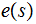 $\QTR{Large}{e(s)}$