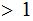 $\QTR{Large}{>1}$