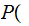$\QTR{Large}{P(\ }$