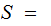 $\QTR{Large}{S~=~}$