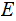 $\QTR{Large}{E}$