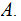 $\QTR{Large}{A}.$