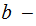 $\QTR{Large}{b\ -}$