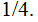 $\QTR{Large}{1/4.}$