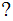 $\QTR{Large}{?}$